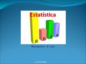 Estatstica Matemtica 8 ano Susana Marques 1 Estatstica