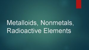 Metalloids Nonmetals Radioactive Elements Metalloids Found on the