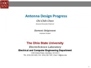 Antenna Design Progress ChiChih Chen Research Associate Professor