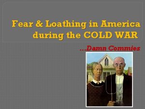 Fear Loathing in America during the COLD WAR