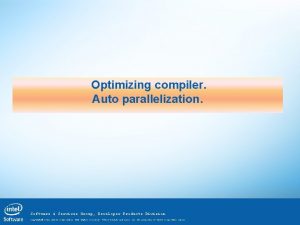 Optimizing compiler Auto parallelization Software Services Group Developer