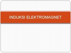 INDUKSI ELEKTROMAGNET Induksi Elektromagnetik Capaian pembelajaran Sub MK