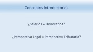 Conceptos Introductorios Salarios Honorarios Perspectiva Legal Perspectiva Tributaria