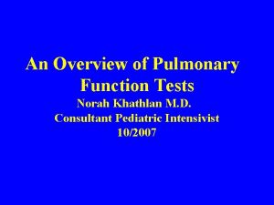 An Overview of Pulmonary Function Tests Norah Khathlan
