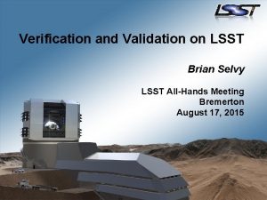 Verification and Validation on LSST Brian Selvy LSST