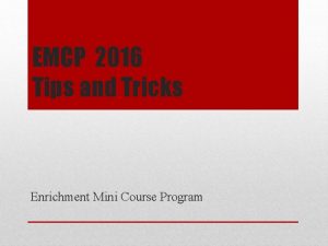 EMCP 2016 Tips and Tricks Enrichment Mini Course