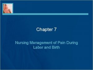 Chapter 7 Nursing Management of Pain During Labor