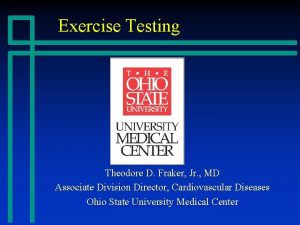 Exercise Testing Theodore D Fraker Jr MD Associate