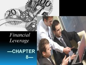 Financial Leverage CHAPTER 8 Leverage A little consideration