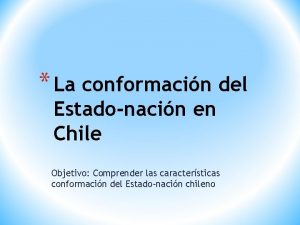 La conformacin del Estadonacin en Chile Objetivo Comprender