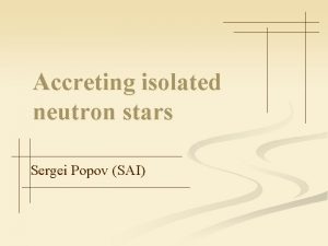 Accreting isolated neutron stars Sergei Popov SAI Magnetic