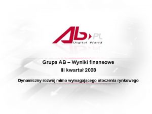 Grupa AB Wyniki finansowe III kwarta 2008 Dynamiczny