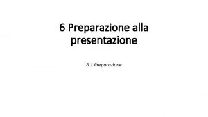 6 Preparazione alla presentazione 6 1 Preparazione 6