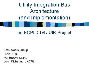 Utility Integration Bus Architecture and Implementation the KCPL