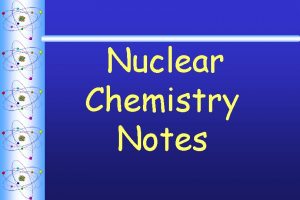 Nuclear Chemistry Notes What is a nuclear reaction