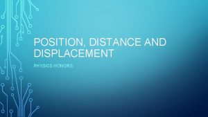 POSITION DISTANCE AND DISPLACEMENT PHYSICS HONORS POSITION Position