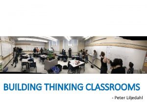 BUILDING THINKING CLASSROOMS Peter Liljedahl www peterliljedahl compresentations