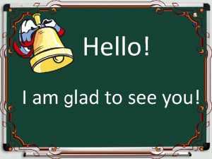 Hello I am glad to see you we