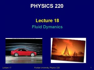 PHYSICS 220 Lecture 18 Fluid Dymanics Lecture 17