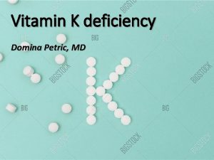 Vitamin K deficiency Domina Petric MD Signs of