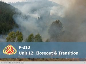 P310 Unit 12 Closeout Transition Course name Unit