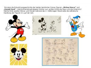 Skizziere die Entwicklungsgeschichte der beiden berhmten DisneyFiguren Mickey