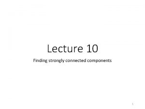 Lecture 10 Finding strongly connected components 1 Announcements