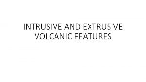 INTRUSIVE AND EXTRUSIVE VOLCANIC FEATURES Volcanic Landforms Volcanic