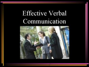 Effective Verbal Communication Verbal Communication Exchange of information