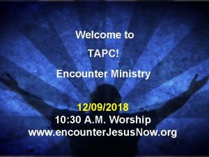 Welcome to TAPC Encounter Ministry 12092018 10 30