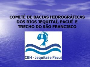 COMIT DE BACIAS HIDROGRFICAS DOS RIOS JEQUITA PACU