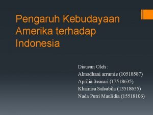 Pengaruh Kebudayaan Amerika terhadap Indonesia Disusun Oleh Almadhani