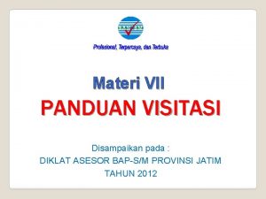 Materi VII PANDUAN VISITASI Disampaikan pada DIKLAT ASESOR