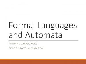 Formal Languages and Automata FORMAL LANGUAGES FINITE STATE