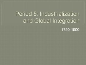 Period 5 Industrialization and Global Integration 1750 1900