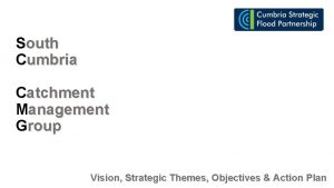 South Cumbria Catchment Management Group Vision Strategic Themes