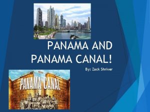 PANAMA AND PANAMA CANAL By Zack Shriver PANAMA
