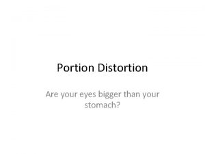 Portion Distortion Are your eyes bigger than your