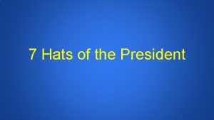 7 Hats of the President Chief Legislator Only