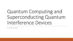 Quantum Computing and Superconducting Quantum Interference Devices LUKAS