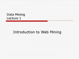 Data Mining Lecture 1 Introduction to Web Mining