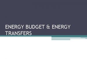 ENERGY BUDGET ENERGY TRANSFERS Quick Review The world