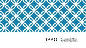 IPSO The Independent Press Standards Organisation ROLE AND