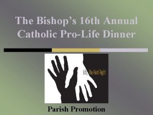 The Bishops 16 th Annual Catholic ProLife Dinner