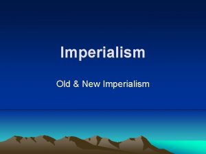 Imperialism Old New Imperialism Imperialism Definition the control