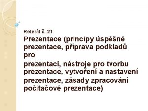 Refert 21 Prezentace principy spn prezentace pprava podklad