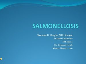 SALMONELLOSIS Sharonda D Murphy MPH Student Walden University