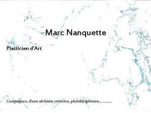 Marc Nanquette Plasticien dArt Compagnon dune alchimie cratrice