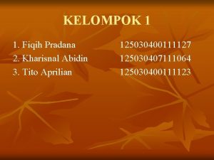 KELOMPOK 1 1 Fiqih Pradana 2 Kharisnal Abidin