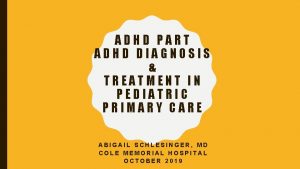 ADHD PART ADHD DIAGNOSIS TREATMENT IN PEDIATRIC PRIMARY